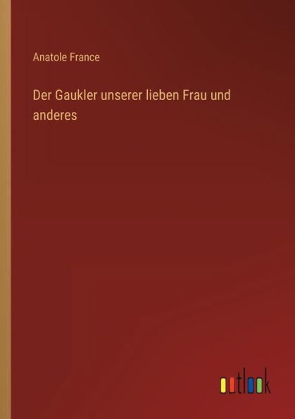 Der Gaukler unserer lieben Frau und anderes