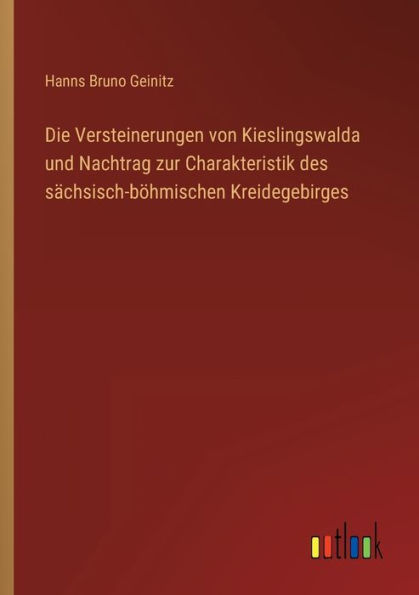 Die Versteinerungen von Kieslingswalda und Nachtrag zur Charakteristik des sächsisch-böhmischen Kreidegebirges