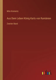 Title: Aus Dem Leben König Karls von Rumänien: Zweiter Band, Author: Mite Kremnitz