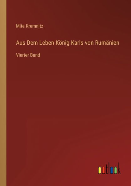 Aus Dem Leben König Karls von Rumänien: Vierter Band