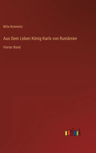 Title: Aus Dem Leben König Karls von Rumänien: Vierter Band, Author: Mite Kremnitz