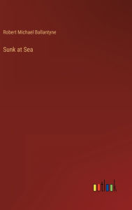 Title: Sunk at Sea, Author: Robert Michael Ballantyne