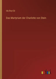 Title: Das Martyrium der Charlotte von Stein, Author: Ida Boy-Ed