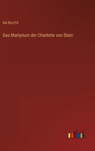 Title: Das Martyrium der Charlotte von Stein, Author: Ida Boy-Ed