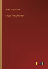 Title: Chess Fundamentals, Author: José R. Capablanca