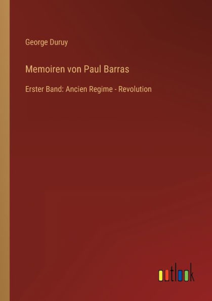 Memoiren von Paul Barras: Erster Band: Ancien Regime - Revolution