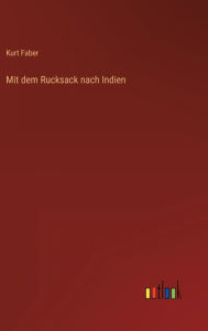 Title: Mit dem Rucksack nach Indien, Author: Kurt Faber