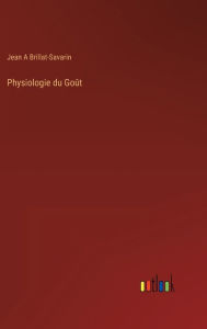 Title: Physiologie du Goût, Author: Jean A Brillat-Savarin