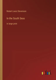Title: In the South Seas: in large print, Author: Robert Louis Stevenson