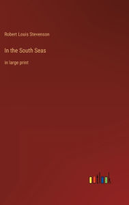 Title: In the South Seas: in large print, Author: Robert Louis Stevenson