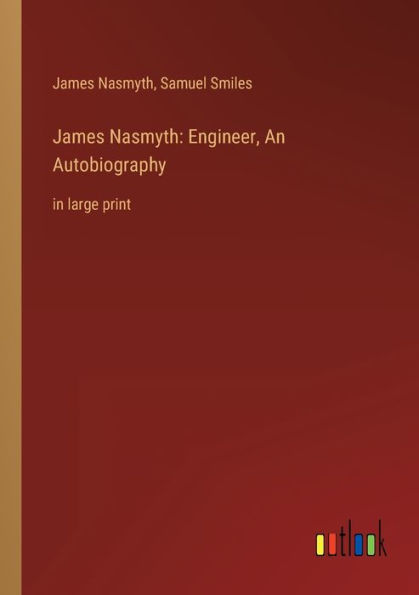 James Nasmyth: Engineer, An Autobiography: large print