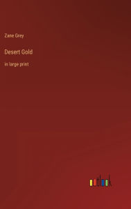 Title: Desert Gold: in large print, Author: Zane Grey