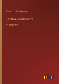 Title: The Silverado Squatters: in large print, Author: Robert Louis Stevenson