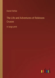 Title: The Life and Adventures of Robinson Crusoe: in large print, Author: Daniel Defoe