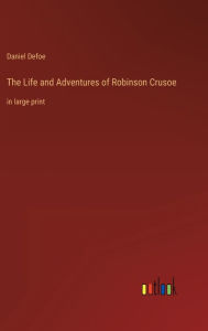 Title: The Life and Adventures of Robinson Crusoe: in large print, Author: Daniel Defoe
