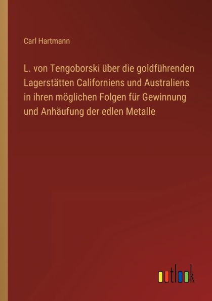 L. von Tengoborski über die goldführenden Lagerstätten Californiens und Australiens ihren möglichen Folgen für Gewinnung Anhäufung der edlen Metalle