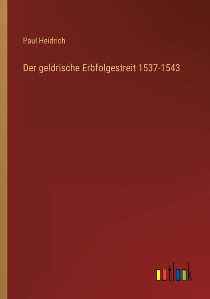 Der geldrische Erbfolgestreit 1537-1543