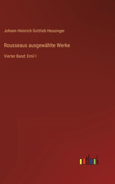 Rousseaus ausgewählte Werke: Vierter Band: Emil I by Johann Heinrich ...