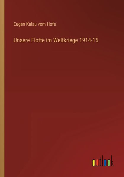 Unsere Flotte im Weltkriege 1914-15