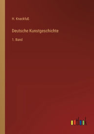 Title: Deutsche Kunstgeschichte: 1. Band, Author: H. Knackfuß