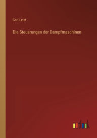 Title: Die Steuerungen der Dampfmaschinen, Author: Carl Leist