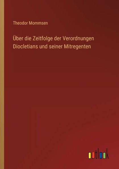 Über die Zeitfolge der Verordnungen Diocletians und seiner Mitregenten