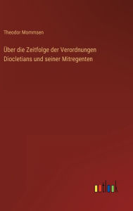 Title: Über die Zeitfolge der Verordnungen Diocletians und seiner Mitregenten, Author: Theodor Mommsen