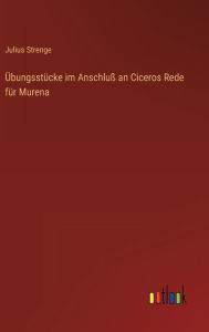 Title: Übungsstücke im Anschluß an Ciceros Rede für Murena, Author: Julius Strenge