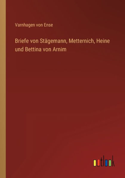Briefe von Stägemann, Metternich, Heine und Bettina Arnim