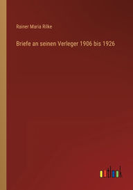 Title: Briefe an seinen Verleger 1906 bis 1926, Author: Rainer Maria Rilke