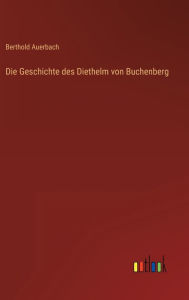 Title: Die Geschichte des Diethelm von Buchenberg, Author: Berthold Auerbach