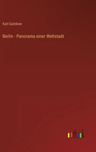 Title: Berlin - Panorama einer Weltstadt, Author: Karl Gutzkow