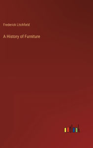 Title: A History of Furniture, Author: Frederick Litchfield