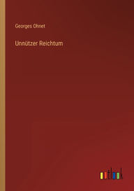 Title: Unnützer Reichtum, Author: Georges Ohnet