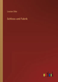 Title: Schloss und Fabrik, Author: Louise Otto