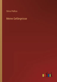 Title: Meine Gefängnisse, Author: Silvio Pellico