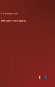 Title: Der Roman einer Nonne, Author: Benito Perez Galdos