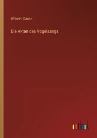 Title: Die Akten des Vogelsangs, Author: Wilhelm Raabe