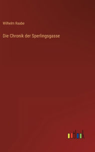 Title: Die Chronik der Sperlingsgasse, Author: Wilhelm Raabe