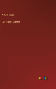 Title: Der Hungerpastor, Author: Wilhelm Raabe