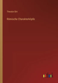 Title: Römische Charakterköpfe, Author: Theodor Birt