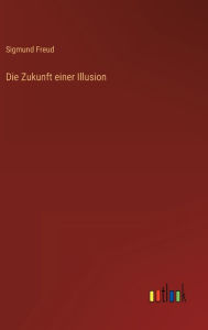 Title: Die Zukunft einer Illusion, Author: Sigmund Freud