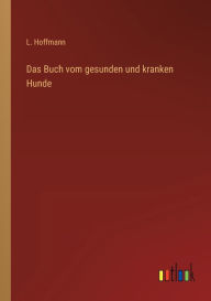 Title: Das Buch vom gesunden und kranken Hunde, Author: L. Hoffmann