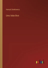 Title: Ums liebe Brot, Author: Henryk Sienkiewicz