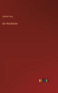 Title: Der Waldläufer, Author: Gabriel Ferry