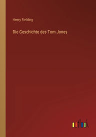 Title: Die Geschichte des Tom Jones, Author: Henry Fielding