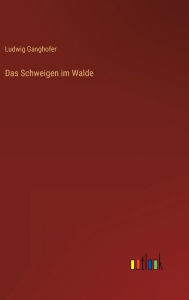 Title: Das Schweigen im Walde, Author: Ludwig Ganghofer