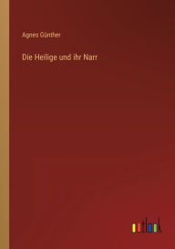 Title: Die Heilige und ihr Narr, Author: Agnes Günther
