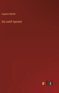 Title: Die zwölf Apostel, Author: Eugenie Marlitt