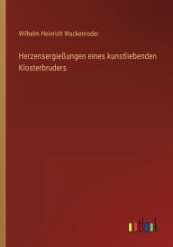 Title: Herzensergießungen eines kunstliebenden Klosterbruders, Author: Wilhelm Heinrich Wackenroder